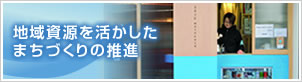 地域資源を活かしたまちづくりの推進