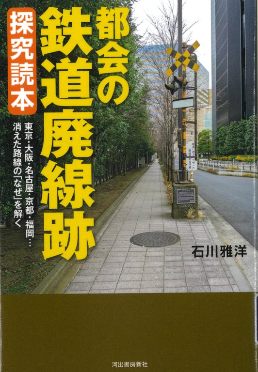 『都会の鉄道廃線跡 探究読本―東京・大阪・名古屋・京都・福岡…消えた路線の「なぜ」を解く』
